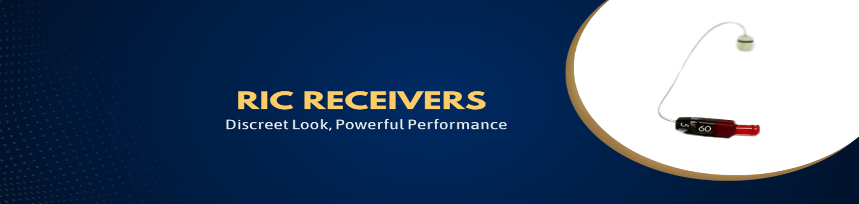 RIC Receivers – Receiver-in-Canal High-Quality Units